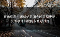 直击速看！爆料站丑闻今晚重磅更新，反差事件揭秘网友直呼过瘾