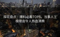 探花盘点：爆料必看TOP5，当事人上榜理由令人热血沸腾