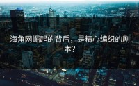 海角网崛起的背后，是精心编织的剧本？