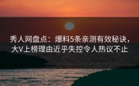 秀人网盘点：爆料5条亲测有效秘诀，大V上榜理由近乎失控令人热议不止