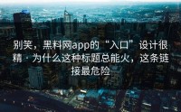 别笑，黑料网app的“入口”设计很精 · 为什么这种标题总能火，这条链接最危险