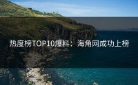 热度榜TOP10爆料：海角网成功上榜