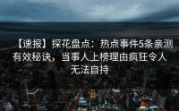 【速报】探花盘点：热点事件5条亲测有效秘诀，当事人上榜理由疯狂令人无法自持
