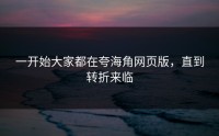 一开始大家都在夸海角网页版，直到转折来临