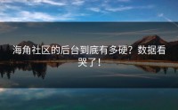 海角社区的后台到底有多硬？数据看哭了！