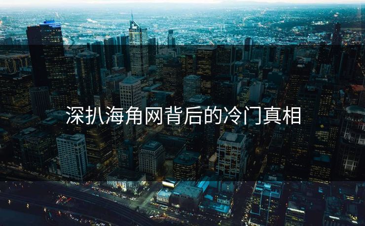 深扒海角网背后的冷门真相
