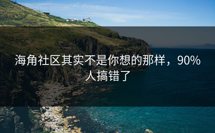 海角社区其实不是你想的那样，90%人搞错了