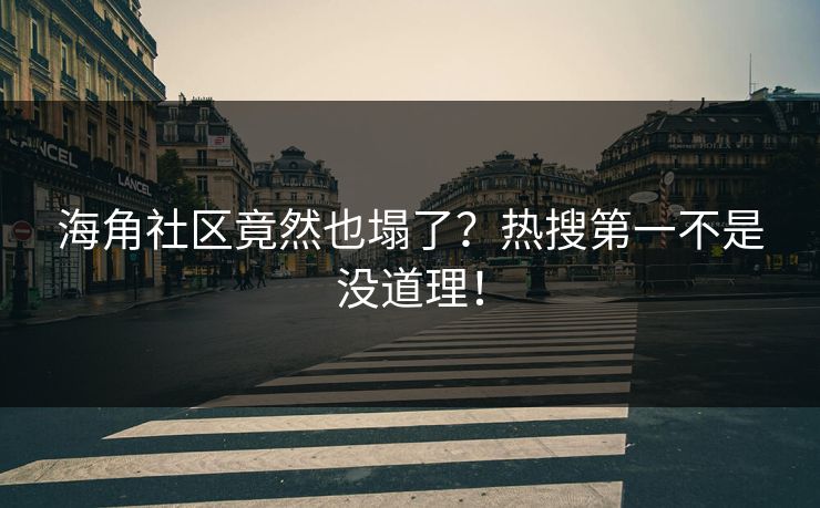 海角社区竟然也塌了？热搜第一不是没道理！