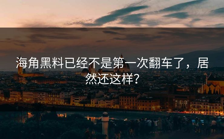 海角黑料已经不是第一次翻车了，居然还这样？