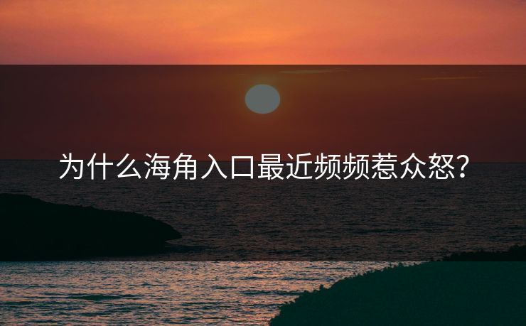 为什么海角入口最近频频惹众怒？