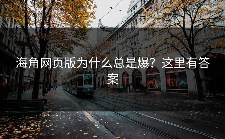 海角网页版为什么总是爆？这里有答案