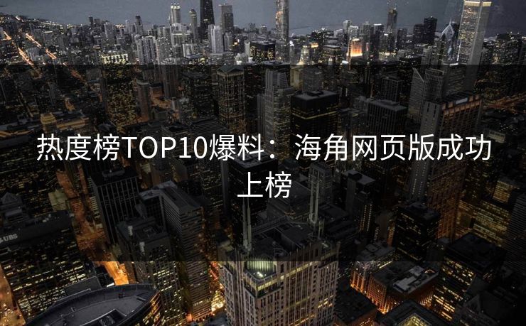 热度榜TOP10爆料：海角网页版成功上榜